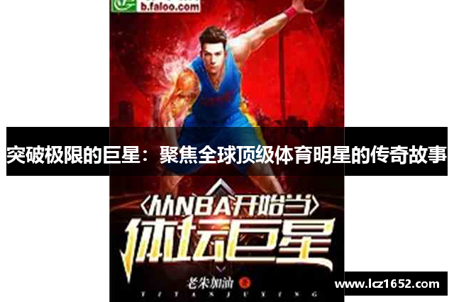 突破极限的巨星：聚焦全球顶级体育明星的传奇故事