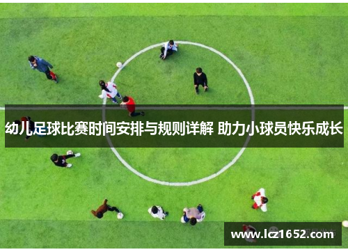 幼儿足球比赛时间安排与规则详解 助力小球员快乐成长