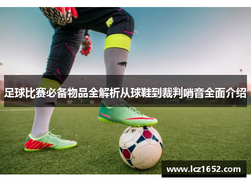 足球比赛必备物品全解析从球鞋到裁判哨音全面介绍