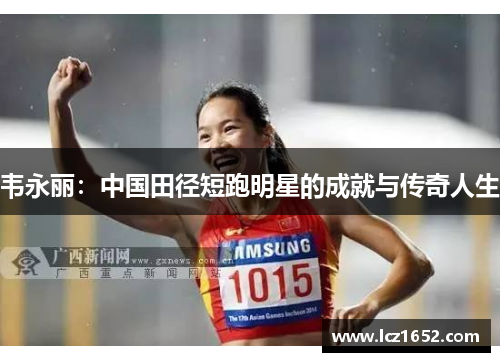 韦永丽：中国田径短跑明星的成就与传奇人生