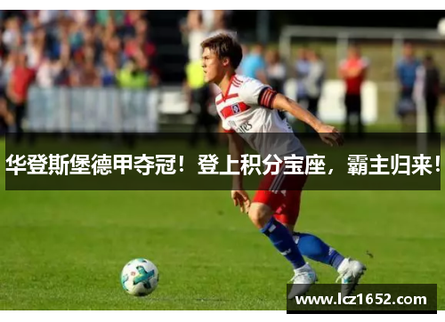 华登斯堡德甲夺冠！登上积分宝座，霸主归来！