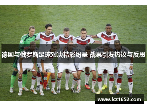 德国与俄罗斯足球对决精彩纷呈 战果引发热议与反思
