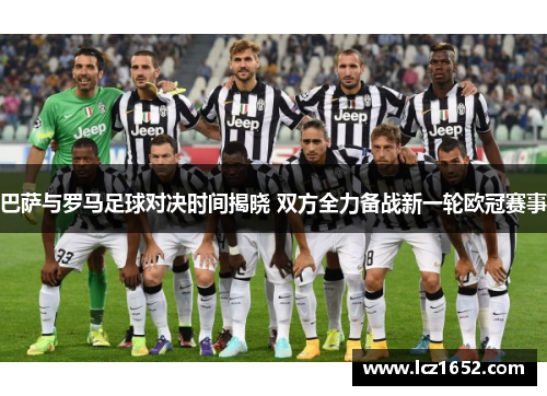 巴萨与罗马足球对决时间揭晓 双方全力备战新一轮欧冠赛事